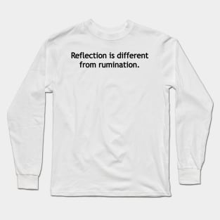 Reflection is different from rumination. Long Sleeve T-Shirt